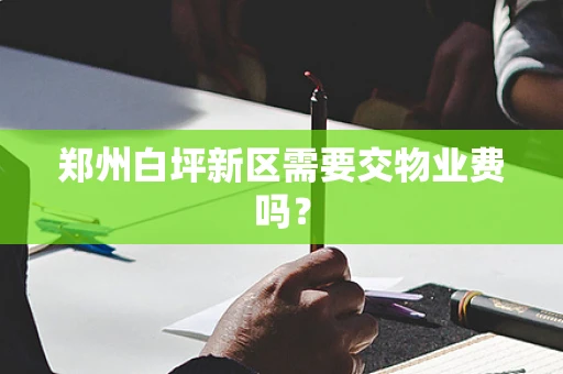 郑州白坪新区需要交物业费吗？