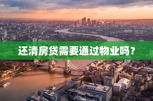 还清房贷需要通过物业吗？