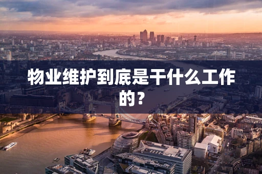 物业维护到底是干什么工作的？