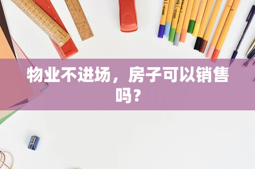 物业不进场，房子可以销售吗？
