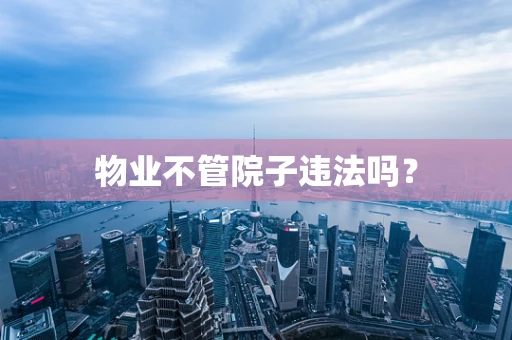 物业不管院子违法吗？
