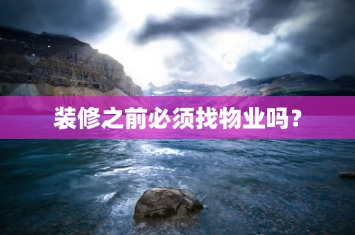 装修之前必须找物业吗？