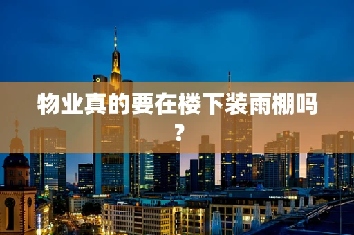 物业真的要在楼下装雨棚吗？