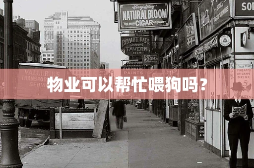 物业可以帮忙喂狗吗？