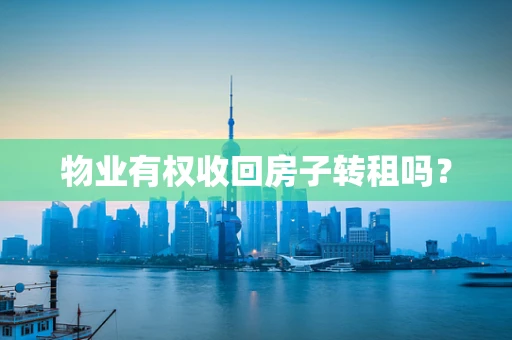 物业有权收回房子转租吗？