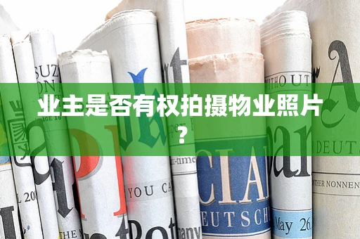 业主是否有权拍摄物业照片？