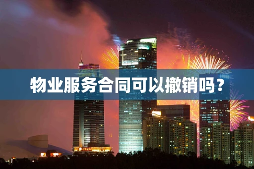 物业服务合同可以撤销吗？