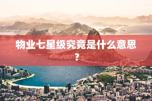 物业七星级究竟是什么意思？