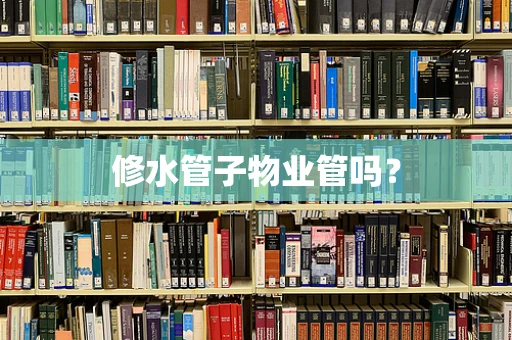 修水管子物业管吗？