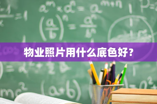 物业照片用什么底色好？