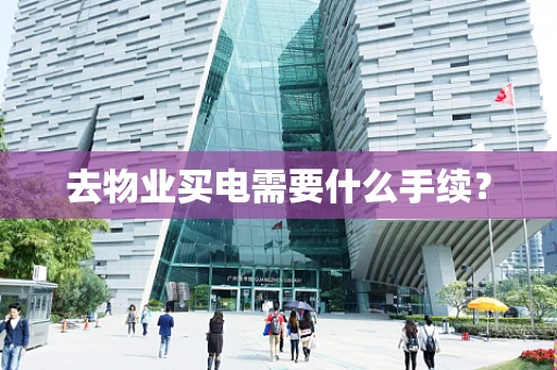 去物业买电需要什么手续？
