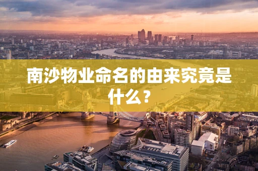 南沙物业命名的由来究竟是什么？