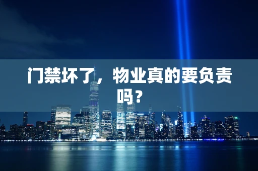 门禁坏了，物业真的要负责吗？