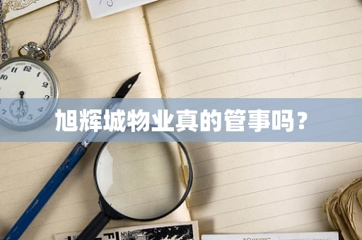 旭辉城物业真的管事吗？