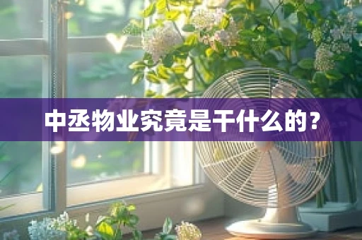 中丞物业究竟是干什么的？