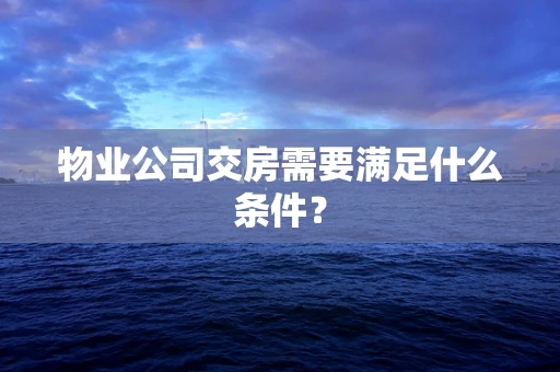 物业公司交房需要满足什么条件？