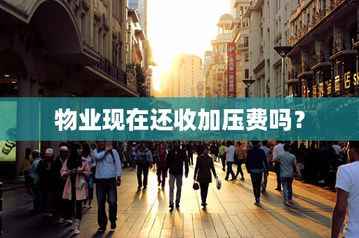 物业现在还收加压费吗？