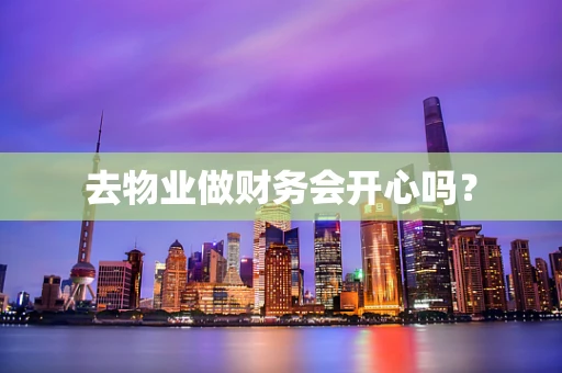 去物业做财务会开心吗？