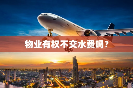 物业有权不交水费吗？
