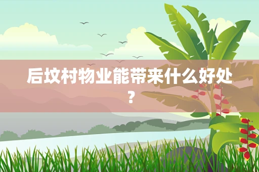 后坟村物业能带来什么好处？