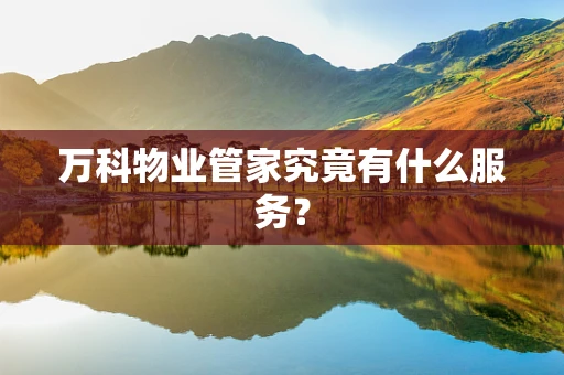 万科物业管家究竟有什么服务？