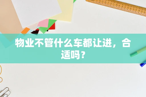 物业不管什么车都让进，合适吗？