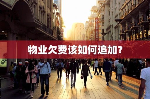 物业欠费该如何追加？