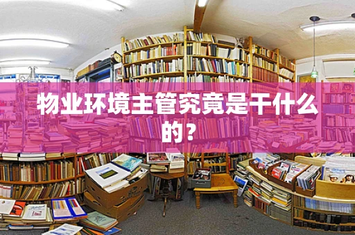 物业环境主管究竟是干什么的？