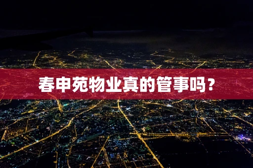 春申苑物业真的管事吗？