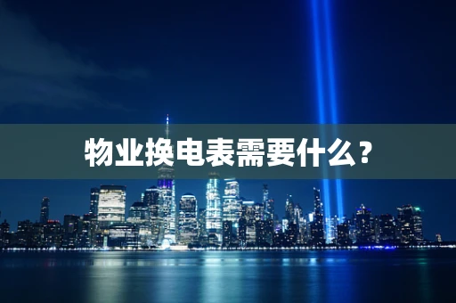 物业换电表需要什么？