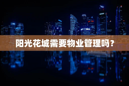 阳光花城需要物业管理吗？