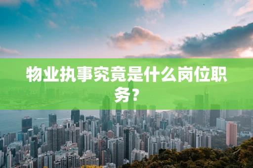 物业执事究竟是什么岗位职务？