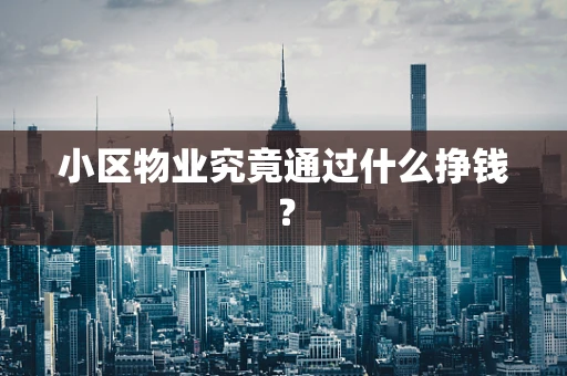 小区物业究竟通过什么挣钱？