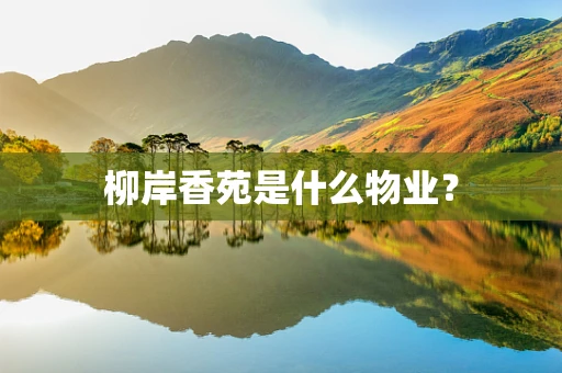 柳岸香苑是什么物业？
