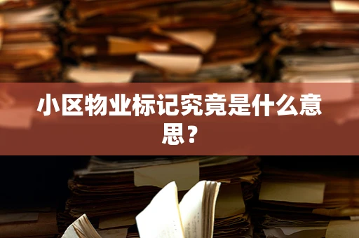 小区物业标记究竟是什么意思？