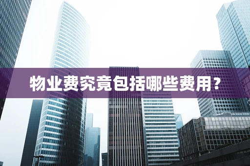 物业费究竟包括哪些费用？