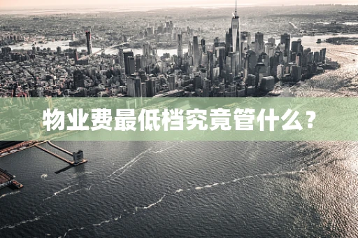 物业费最低档究竟管什么？