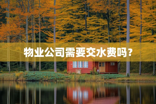 物业公司需要交水费吗？