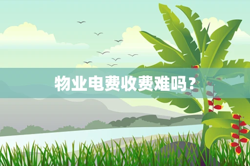 物业电费收费难吗？