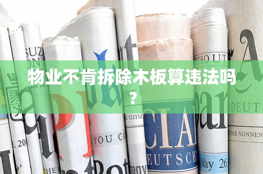 物业不肯拆除木板算违法吗？
