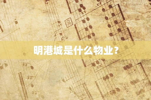 明港城是什么物业？
