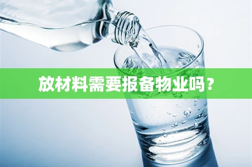 放材料需要报备物业吗？
