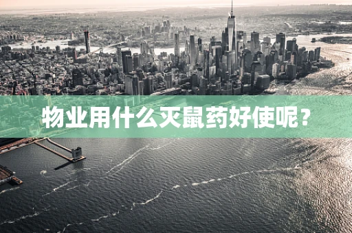 物业用什么灭鼠药好使呢？