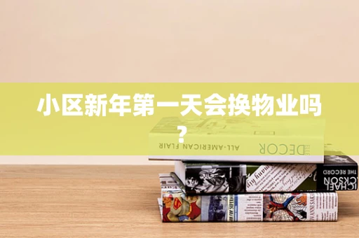 小区新年第一天会换物业吗？