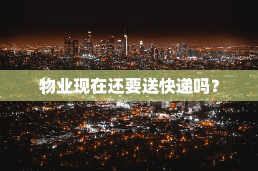 物业现在还要送快递吗？