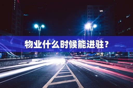 物业什么时候能进驻？