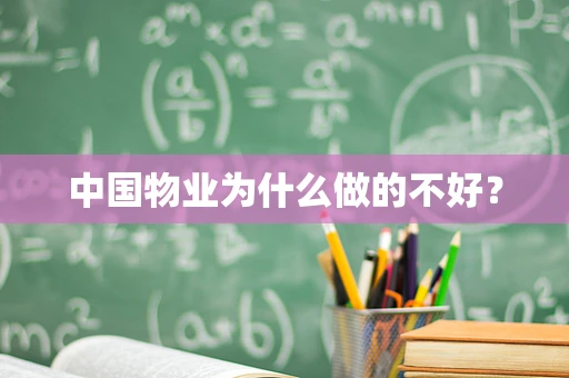 中国物业为什么做的不好？