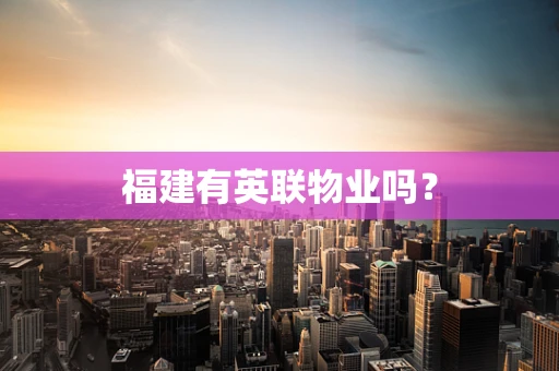 福建有英联物业吗？