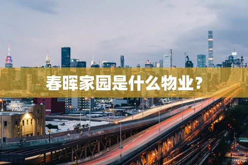 春晖家园是什么物业？