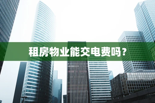 租房物业能交电费吗？